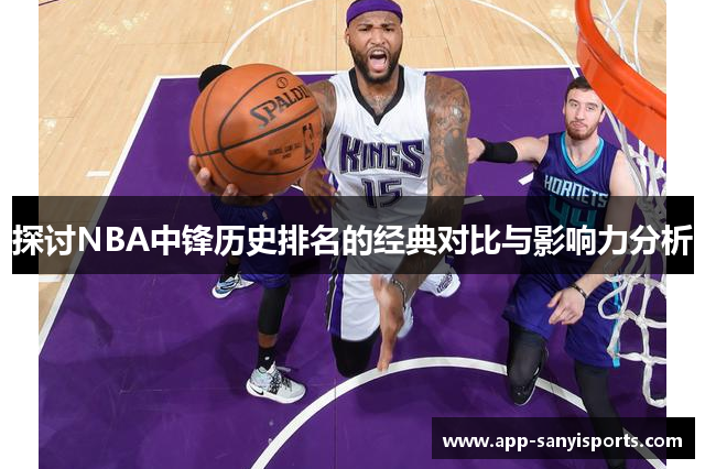 探讨NBA中锋历史排名的经典对比与影响力分析